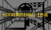和平精英防封端口【恶魔之眼】和平端囗-