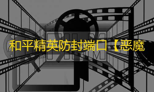 和平精英防封端口【恶魔之眼】和平端囗-