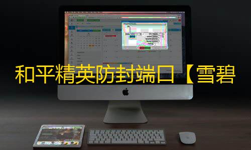 和平精英防封端口【雪碧】和平端囗-